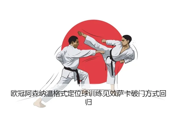 ou-guan-a-sen-na-wen-ge-shi-ding-wei-qiu-xun-lian-jian-xiao-sa-ka-po-men-fang-shi-hui-gui-2-310.jpg