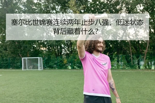 塞尔比世锦赛连续两年止步八强，低迷状态背后藏着什么？